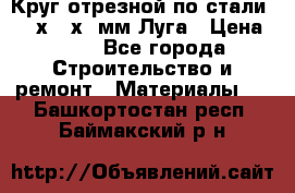 Круг отрезной по стали D230х2,5х22мм Луга › Цена ­ 55 - Все города Строительство и ремонт » Материалы   . Башкортостан респ.,Баймакский р-н